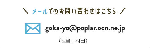 メールでのお問い合わせはこちら goka-yo@poplar.ocn.ne.jp